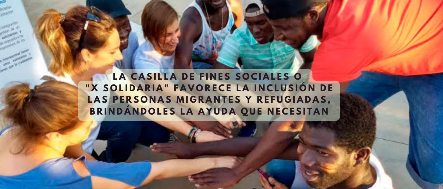 La casilla de Fines Sociales o «X Solidaria» favorece la inclusión de las personas migrantes y refugiadas, brindándoles la ayuda que necesitan